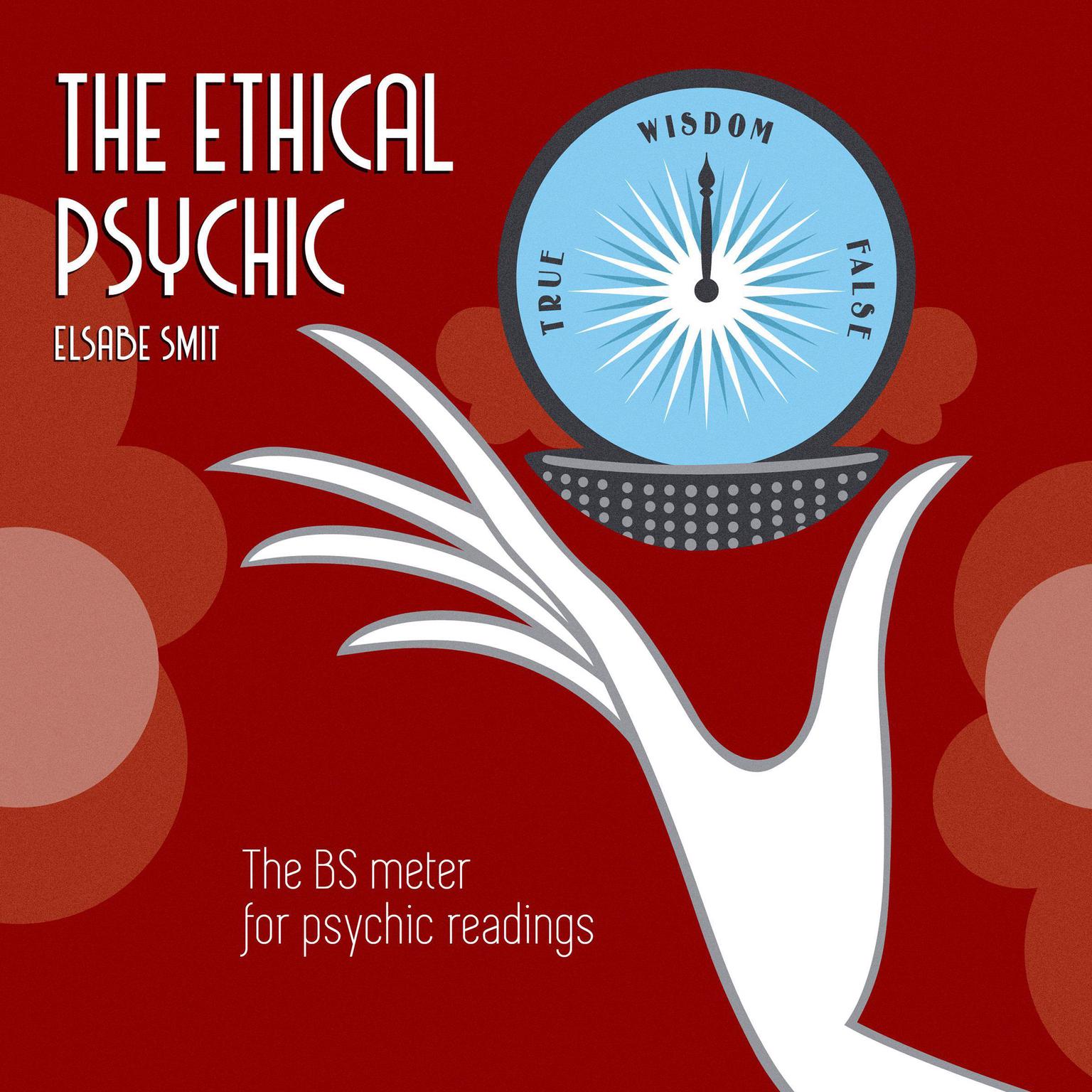 The Ethical Psychic: The BS Meter for Psychic Readings Audiobook, by Elsabe Smit