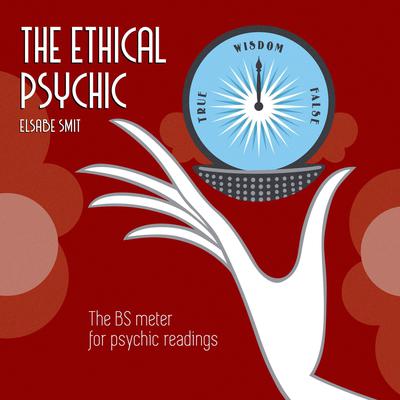 The Ethical Psychic: The BS Meter for Psychic Readings Audiobook, by Elsabe Smit