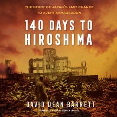 140 Days to Hiroshima: The Story of Japan’s Last Chance to Avert Armageddon Audiobook, by David Dean Barrett