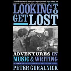 Looking To Get Lost: Adventures in Music and Writing Audiobook, by Peter Guralnick