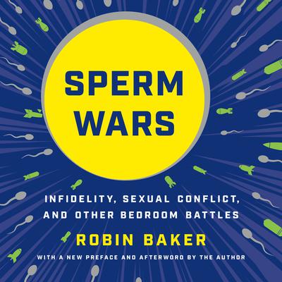 Sperm Wars: Infidelity, Sexual Conflict, and Other Bedroom Battles Audiobook, by Robin Baker