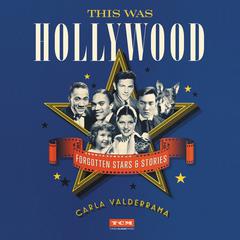 This Was Hollywood: Forgotten Stars and Stories Audiobook, by Carla Valderrama