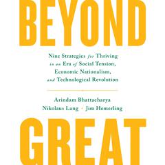 Beyond Great: Nine Strategies for Thriving in an Era of Social Tension, Economic Nationalism, and Technological Revolution Audiobook, by Arindam K. Bhattacharya