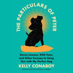 The Particulars of Peter: Dance Lessons, DNA Tests, and Other Excuses to Hang Out with My Perfect Dog Audiobook, by Kelly Conaboy
