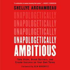 Unapologetically Ambitious: Take Risks, Break Barriers, and Create Success on Your Own Terms Audiobook, by Shellye Archambeau