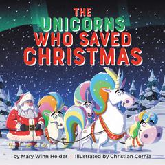 The Unicorns Who Saved Christmas Audiobook, by Mary Winn Heider