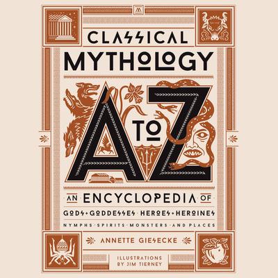 Classical Mythology A to Z: An Encyclopedia of Gods & Goddesses, Heroes & Heroines, Nymphs, Spirits, Monsters, and Places Audiobook, by Annette Giesecke