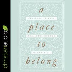 A Place to Belong: Learning to Love the Local Church Audiobook, by Megan Hill