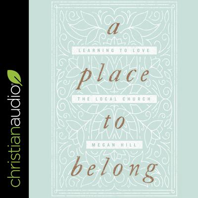 A Place to Belong: Learning to Love the Local Church Audiobook, by Megan Hill