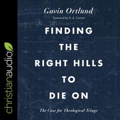 Finding the Right Hills to Die On: The Case for Theological Triage Audiobook, by 