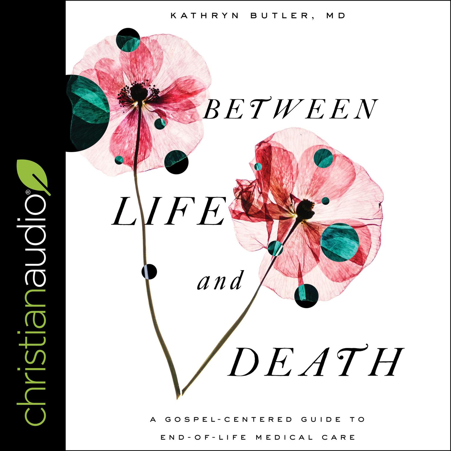 Between Life and Death: A Gospel-Centered Guide to End-of-Life Medical Care Audiobook, by Kathryn Butler