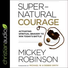 Supernatural Courage: Activating Spiritual Bravery To Win Todays Battle Audiobook, by Mickey Robinson