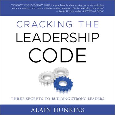 Cracking the Leadership Code: Three Secrets to Building Strong Leaders Audiobook, by Alain Hunkins