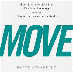 Move: How Decisive Leaders Execute Strategy Despite Obstacles, Setbacks, and Stalls Audiobook, by Patty Azzarello