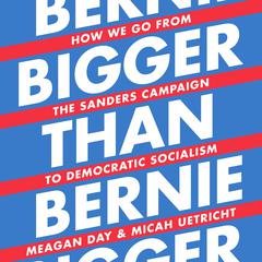 Bigger Than Bernie: How We Go from the Sanders Campaign to Democratic Socialism Audiobook, by Meagan Day