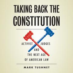 Taking Back the Constitution: Activist Judges and the Next Age of American Law Audiobook, by 