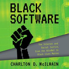Black Software: The Internet & Racial Justice, from the AfroNet to Black Lives Matter Audiobook, by Charlton D. McIlwain