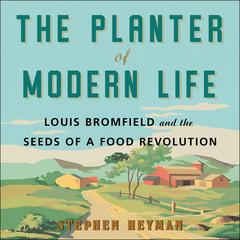 The Planter of Modern Life: Louis Bromfield and the Seeds of a Food Revolution Audiobook, by Stephen Heyman