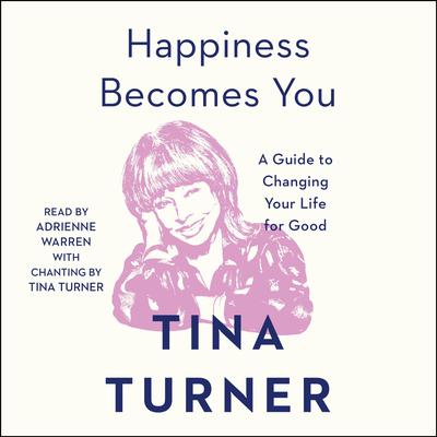 Happiness Becomes You: A Guide to Changing Your Life for Good Audiobook, by Tina Turner