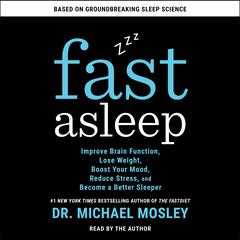 Fast Asleep: Improve Brain Function, Lose Weight, Boost Your Mood, Reduce Stress, and Become a Better Sleeper Audiobook, by Michael Mosley