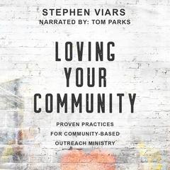 Loving Your Community: Proven Practices for Community-Based Outreach Ministry Audiobook, by Stephen Viars