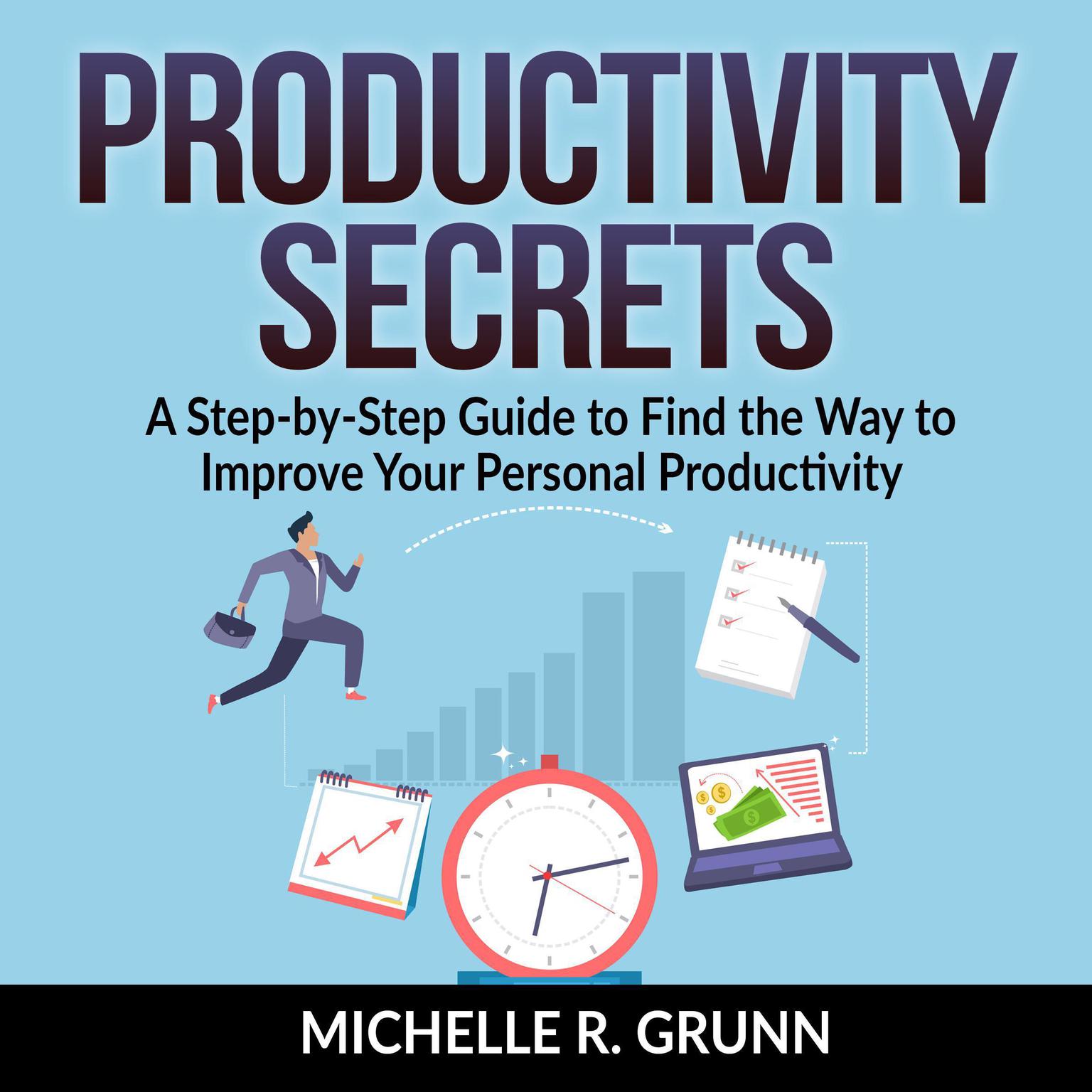 Productivity Secrets: A Step-by-Step Guide to Find the Way to Improve Your Personal Productivity Audiobook, by Michelle R Grunn