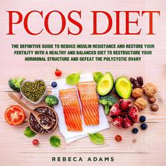 PCOS Diet: The Definitive Guide to Reduce Insulin Resistance and Restore Your Fertility with a Healthy and Balanced Diet to Restructure Your Hormonal Structure and Defeat the Polycystic Ovary Audiobook, by 