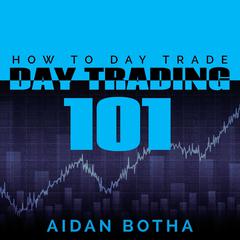 Day Trading 101: How to Day Trade Audiobook, by Aidan Botha