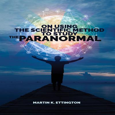 On Using Scientific Method to Study the Paranormal Audiobook, by Martin K. Ettington