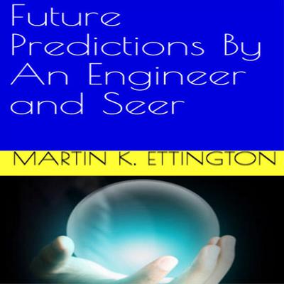 Future Predictions by an Engineer and Seer Audiobook, by Martin K. Ettington