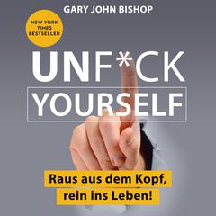 Unf*ck Yourself. Raus aus dem Kopf, rein ins Leben! Audiobook, by Gary John Bishop
