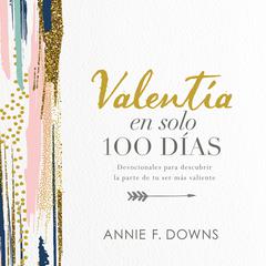 Valentía en solo 100 días: Devocionales para descubrir la parte de tu ser más valiente (100 Days to Brave, Spanish Edition) Audiobook, by Annie F. Downs