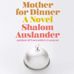 Mother for Dinner: A Novel Audiobook, by Shalom Auslander