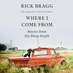 Where I Come From: Stories from the Deep South Audiobook, by Rick Bragg