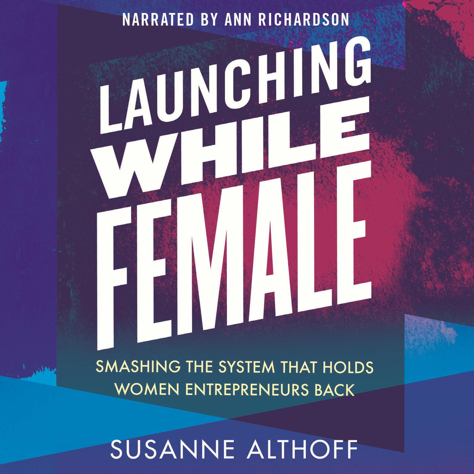 Launching While Female: Smashing the System That Holds Women Entrepreneurs Back Audiobook, by Susanne Althoff