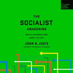 The Socialist Awakening: What's Different Now About the Left Audiobook, by John B. Judis