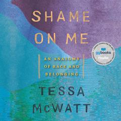 Shame on Me: An Anatomy of Race and Belonging Audiobook, by Tessa McWatt
