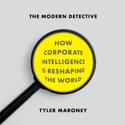 The Modern Detective: How Corporate Intelligence Is Reshaping the World Audiobook, by Tyler Maroney