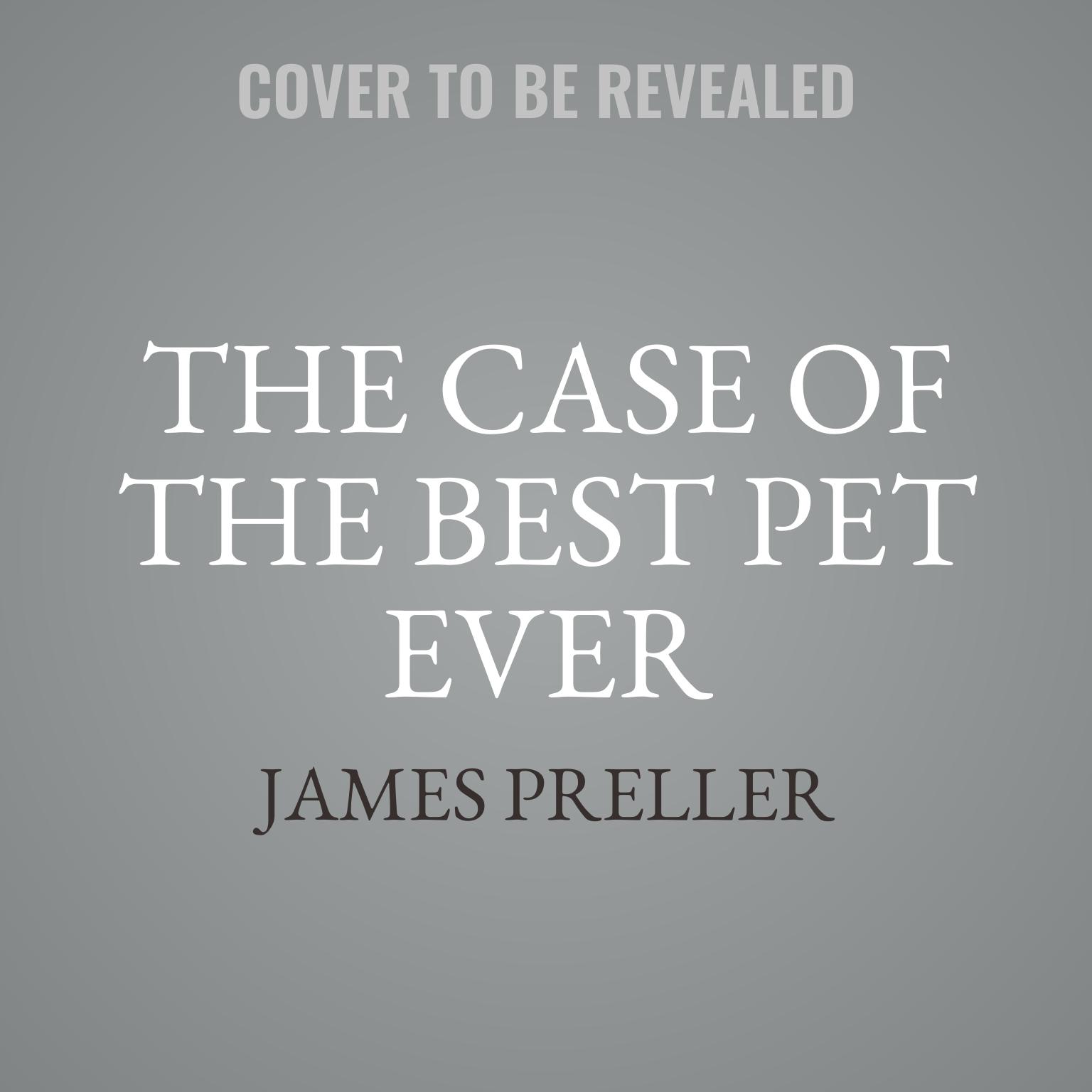 The Case of the Best Pet Ever Audiobook, by James Preller