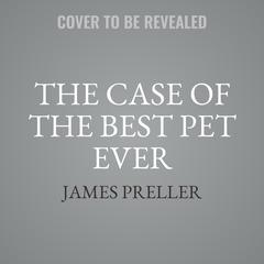 The Case of the Best Pet Ever Audiobook, by James Preller