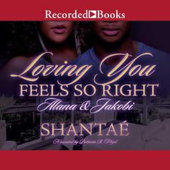Loving You Feels So Right: Alana and Jakobi Audiobook, by Shantaé 