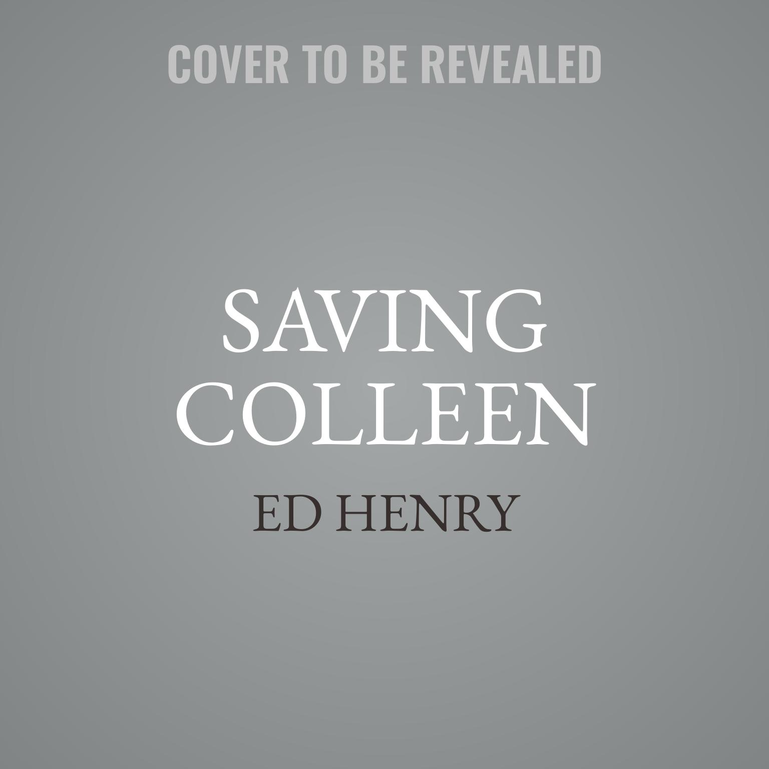 Saving Colleen: A Memoir of the Unbreakable Bond Between a Brother and Sister Audiobook, by Ed Henry