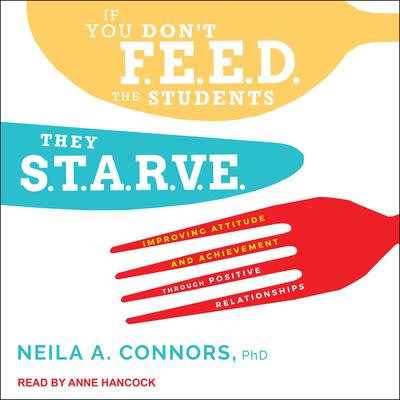 If You Dont Feed the Students, They Starve: Improving Attitude and Achievement through Positive Relationships Audiobook, by Neila A. Connors