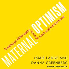 Maternal Optimism: Forging Positive Paths through Work and Motherhood Audiobook, by Danna Greenberg
