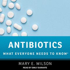 Antibiotics: What Everyone Needs to Know Audiobook, by Mary E. Wilson