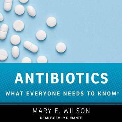 Antibiotics: What Everyone Needs to Know Audiobook, by Mary E. Wilson