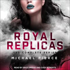 Royal Replicas: The Complete Series Audiobook, by Michael Pierce