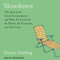Slowdown: The End of the Great Acceleration-and Why It’s Good for the Planet, the Economy, and Our Lives Audiobook, by Danny Dorling