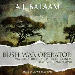 Bush War Operator: Memoirs of the Rhodesian Light Infantry, Selous Scouts and Beyond Audiobook, by A.J. Balaam