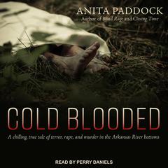 Cold Blooded: A chilling, true tale of terror, rape, and murder in the Arkansas River bottoms Audiobook, by Anita Paddock